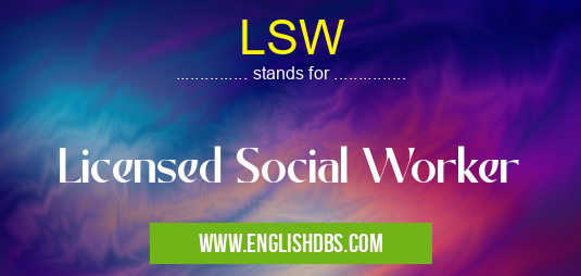 LSW means Licensed Social Worker LSW