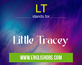 LT means Little Tracey LT