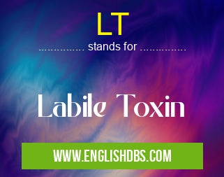 LT means Labile Toxin LT