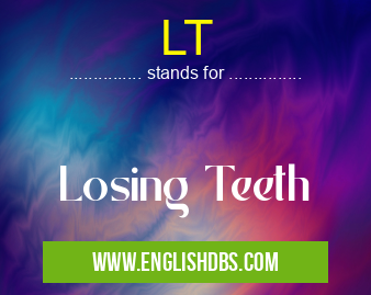 LT means Losing Teeth LT