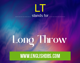 LT means Long Throw LT