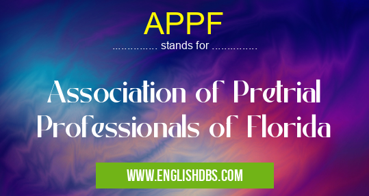 APPF means Association of Pretrial Professionals of Florida APPF