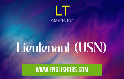 LT means Lieutenant (USN) LT