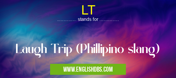 LT means Laugh Trip (Phillipino slang) LT