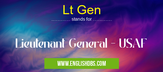 Lt Gen means Lieutenant General - USAF Lt Gen