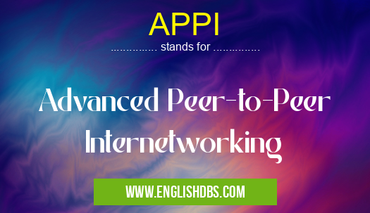 APPI means Advanced Peer-to-Peer Internetworking APPI