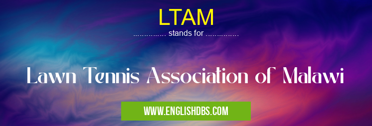 LTAM means Lawn Tennis Association of Malawi LTAM