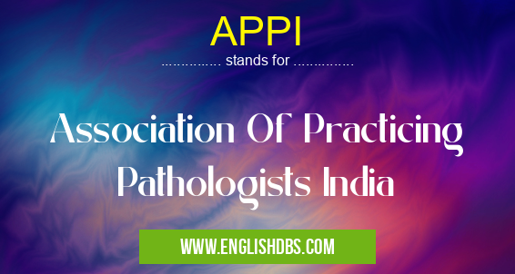 APPI means Association Of Practicing Pathologists India APPI