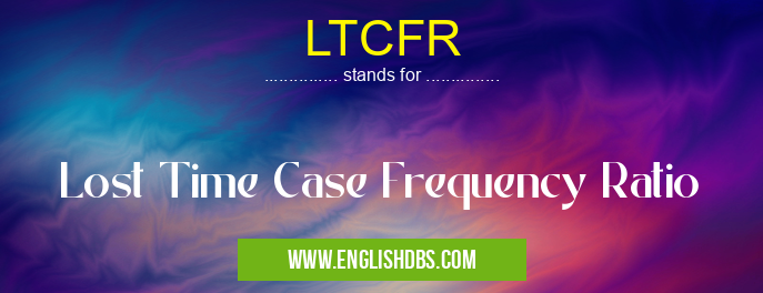 LTCFR means Lost Time Case Frequency Ratio LTCFR