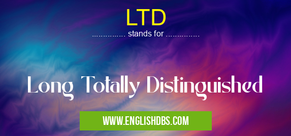 LTD means Long Totally Distinguished LTD