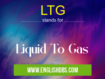 LTG means Liquid To Gas LTG