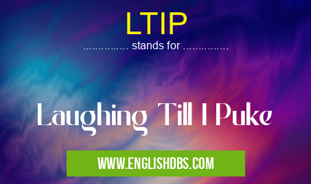 LTIP means Laughing Till I Puke LTIP