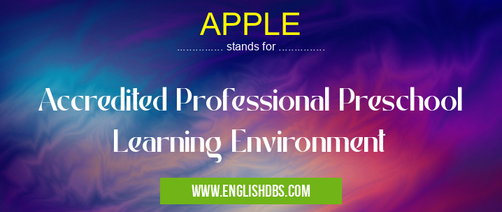 APPLE means Accredited Professional Preschool Learning Environment APPLE