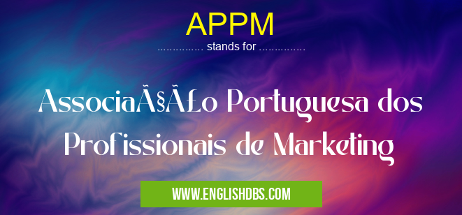 APPM means Associação Portuguesa dos Profissionais de Marketing APPM