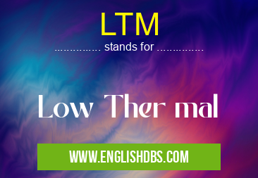 LTM means Low Ther mal LTM