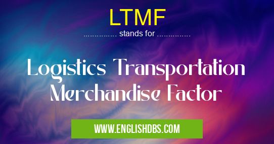 LTMF means Logistics Transportation Merchandise Factor LTMF
