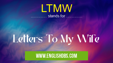 LTMW means Letters To My Wife LTMW