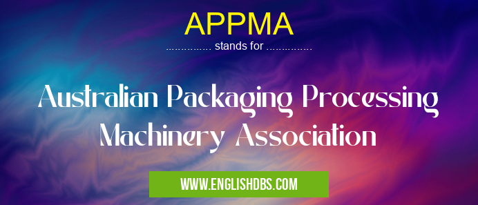 APPMA means Australian Packaging Processing Machinery Association APPMA