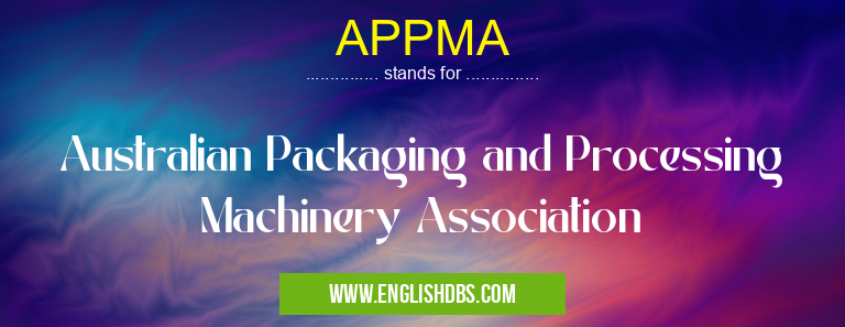 APPMA means Australian Packaging and Processing Machinery Association APPMA