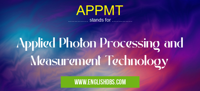APPMT means Applied Photon Processing and Measurement Technology APPMT