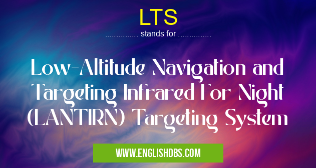 LTS means Low-Altitude Navigation and Targeting Infrared For Night (LANTIRN) Targeting System LTS