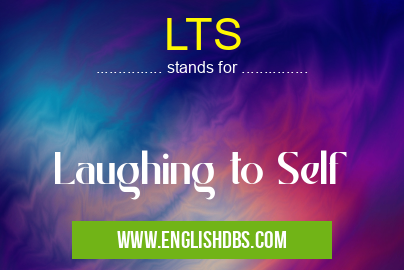 LTS means Laughing to Self LTS