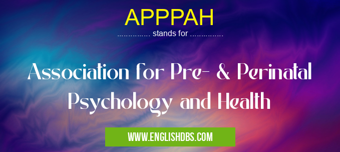APPPAH means Association for Pre- & Perinatal Psychology and Health APPPAH