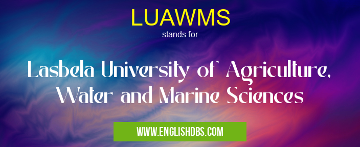 LUAWMS means Lasbela University of Agriculture, Water and Marine Sciences LUAWMS