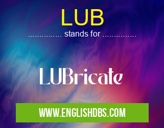 LUB means LUBricate LUB