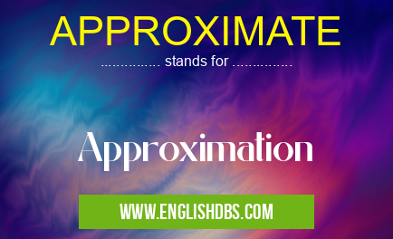 APPROXIMATE means Approximation APPROXIMATE