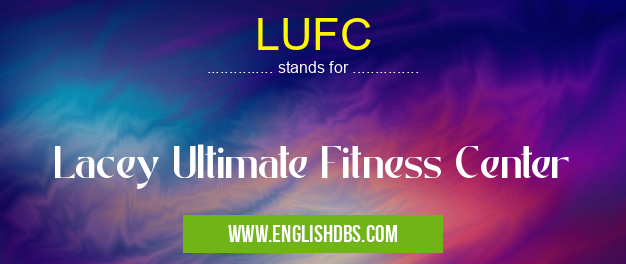 LUFC means Lacey Ultimate Fitness Center LUFC