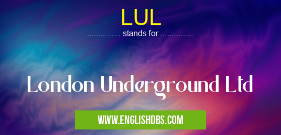 LUL means London Underground Ltd LUL