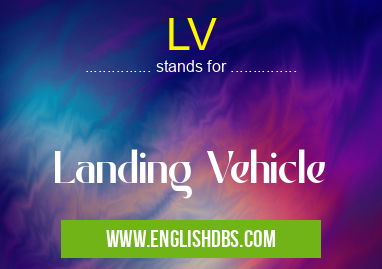 LV means Landing Vehicle LV