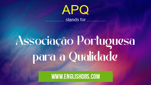 APQ means Associação Portuguesa para a Qualidade APQ
