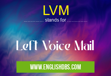 LVM means Left Voice Mail LVM