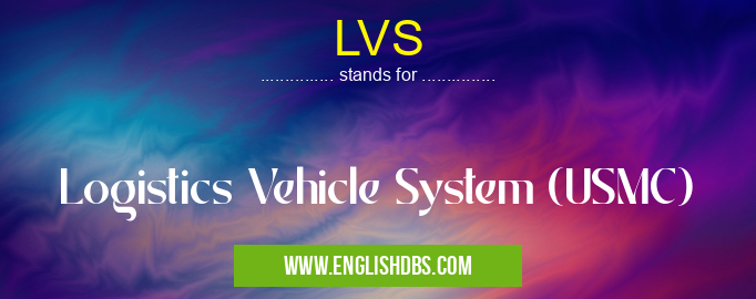 LVS means Logistics Vehicle System (USMC) LVS