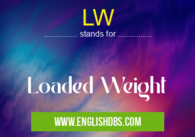 LW means Loaded Weight LW
