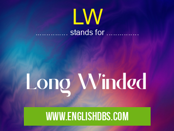 LW means Long Winded LW