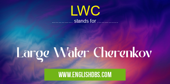 LWC means Large Water Cherenkov LWC