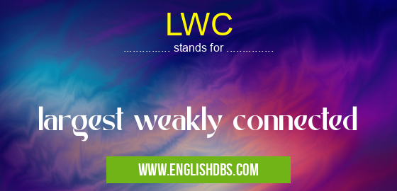 LWC means largest weakly connected LWC