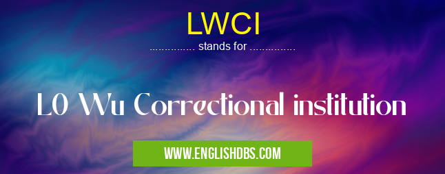 LWCI means L0 Wu Correctional institution LWCI