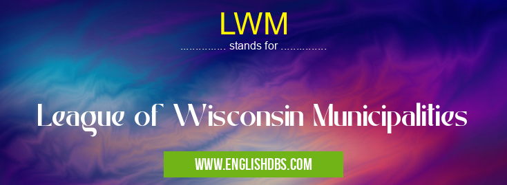LWM means League of Wisconsin Municipalities LWM