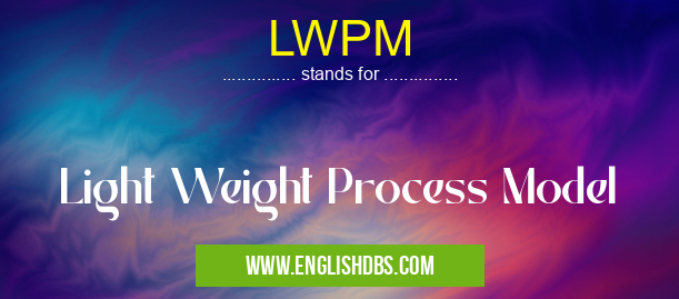 LWPM means Light Weight Process Model LWPM