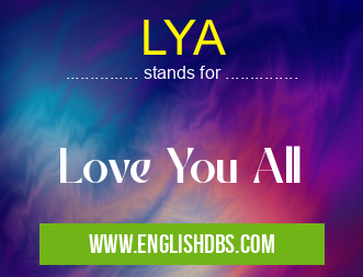 LYA means Love You All LYA