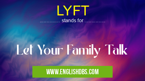 LYFT means Let Your Family Talk LYFT