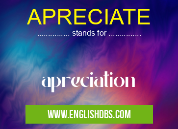 APRECIATE means apreciation APRECIATE