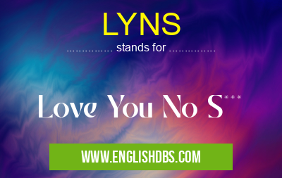 LYNS means Love You No S*** LYNS