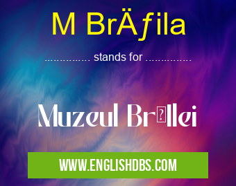 M Brăila means Muzeul BrăIlei M Brăila