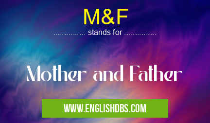 M&F means Mother and Father M&F