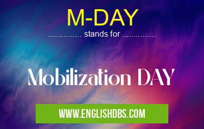 M-DAY means Mobilization DAY M-DAY